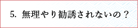 無理やり勧誘されないの？