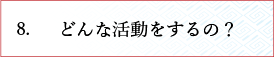 どんな活動をするの？