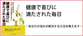 健康で喜びに満たされた毎日・－あなたの悩みが解消する方法を教えます!!－